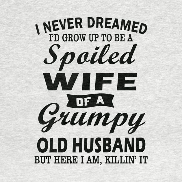 I Never Dreamed I’d Grow Up To Be A Spoiled Wife Of A Grumpy Old Husband by binnacleenta